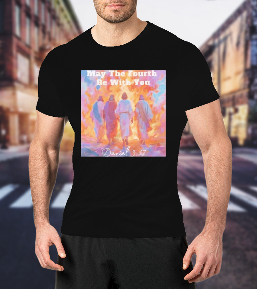 May The Fourth Be With You Daniel 3:17 Biblical Verse Artistry T-Shirt