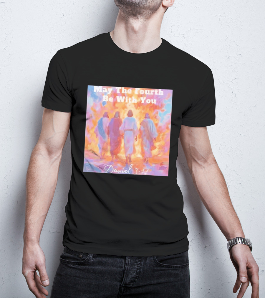 May The Fourth Be With You Daniel 3:17 Biblical Verse Artistry T-Shirt