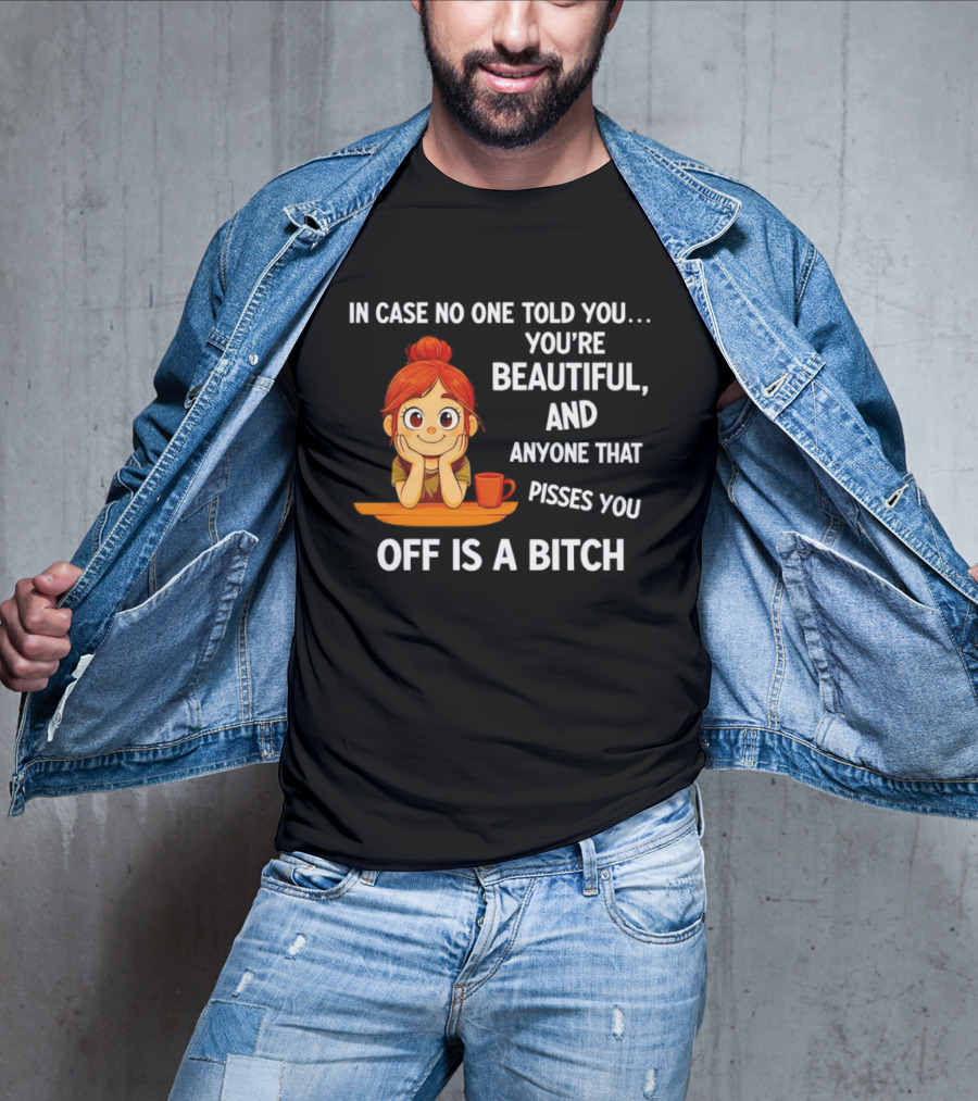 In Case No One Told You You're Beautiful Anyone That Pisses You Off Is A Bitch Redhead Coffee Table T-Shirt