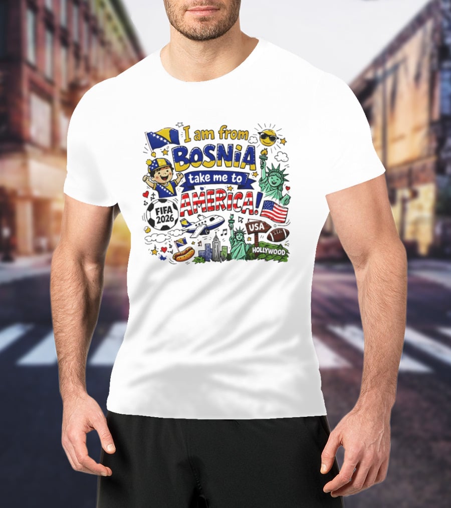 I Am From Bosnia Take Me To America FIFA World Cup USA 2026 Statue Of Liberty And Hollywood T-Shirt