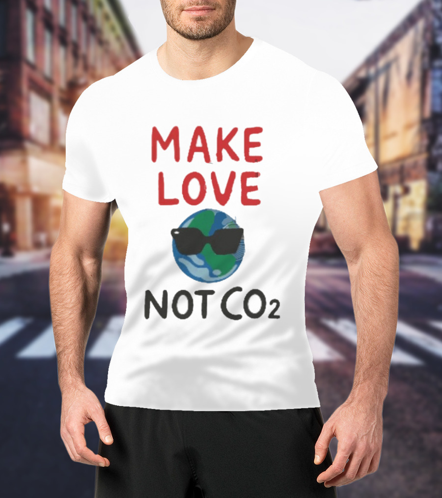MAKE LOVE NOT CO2 Earth With Sunglasses T-Shirt