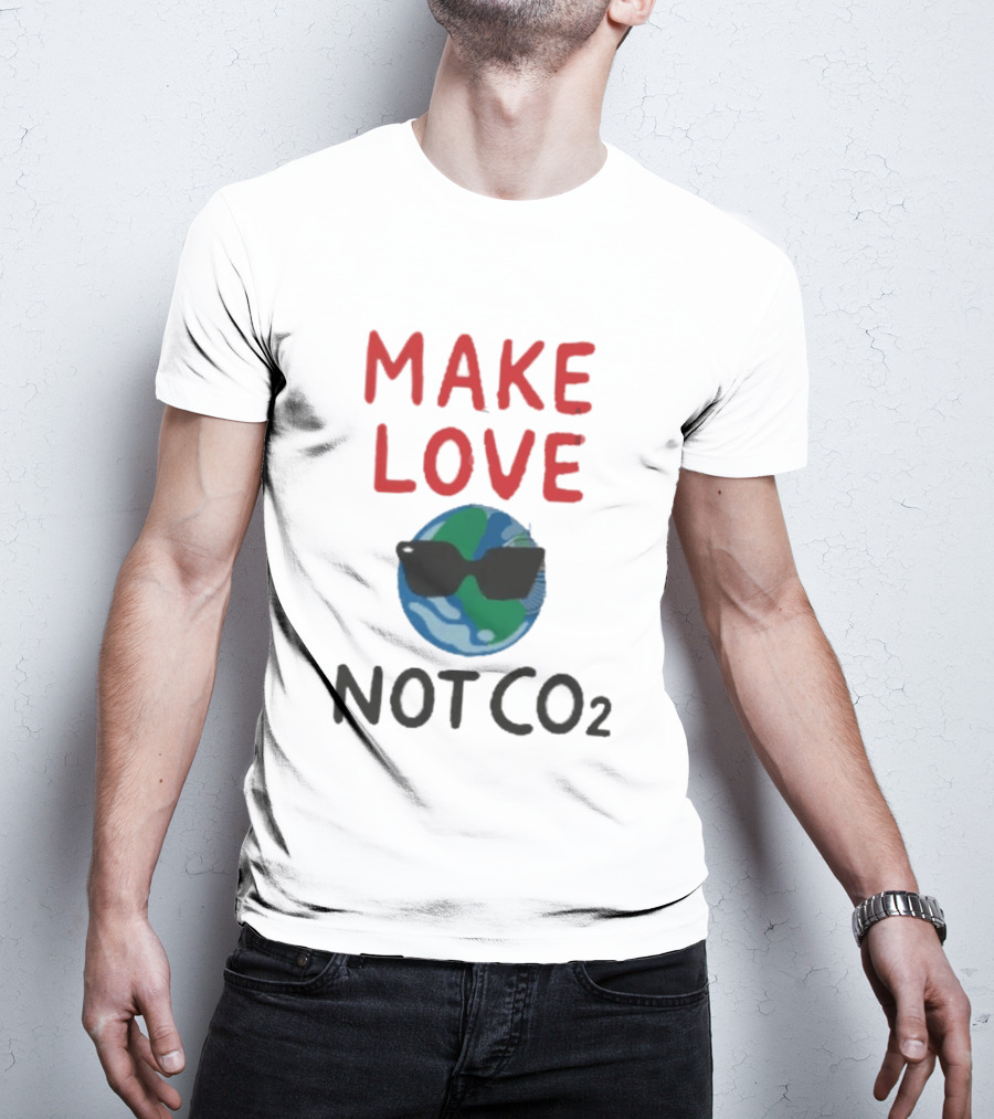 MAKE LOVE NOT CO2 Earth With Sunglasses T-Shirt