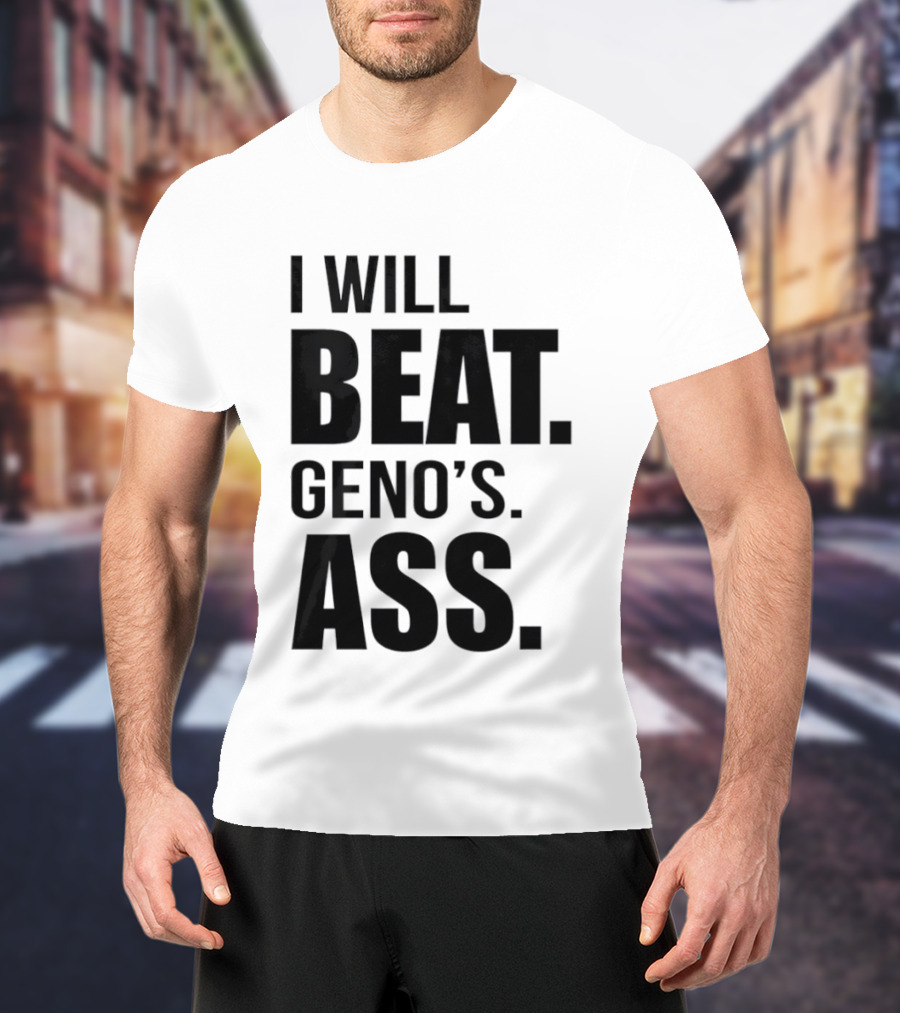 I Will Beat Geno's Ass T-Shirt