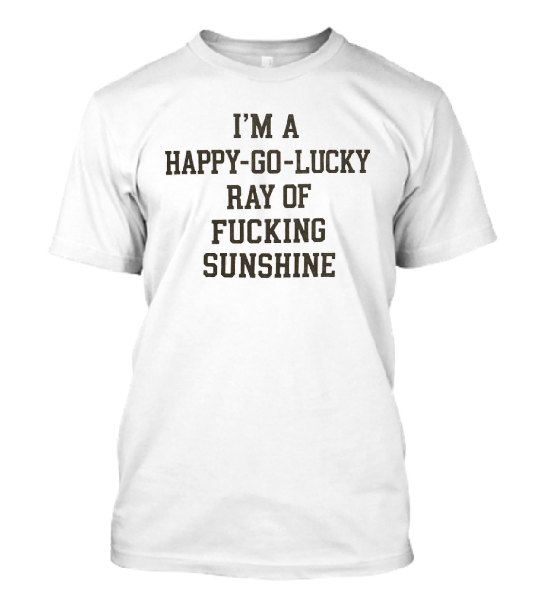 I'm A Happy Go Lucky Ray Of Sunshine T-Shirt