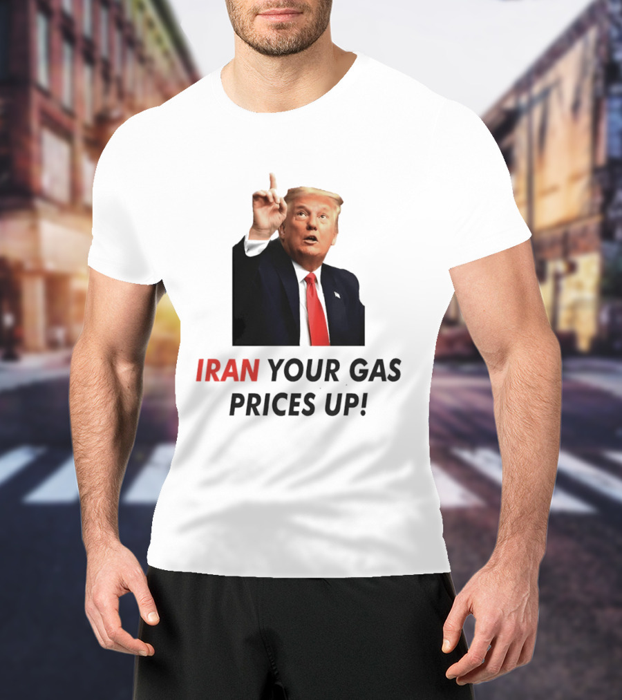 Iran Your Gas Prices Up Trump Gesture T-Shirt