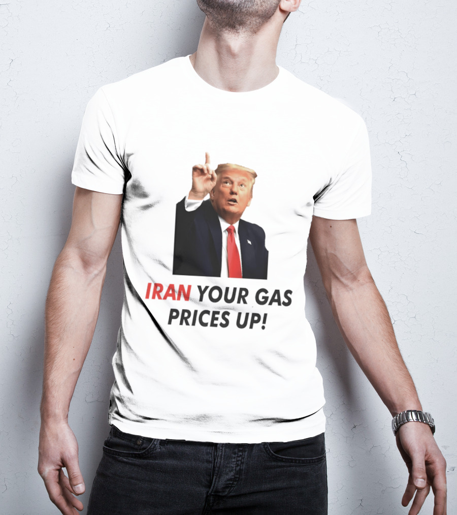 Iran Your Gas Prices Up Trump Gesture T-Shirt
