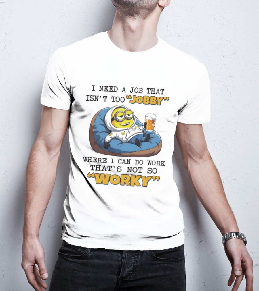 Minion I Need A Job That Isn't Too Jobby Where I Can Do Work That's Not So Worky Relaxing With Beer T-Shirt