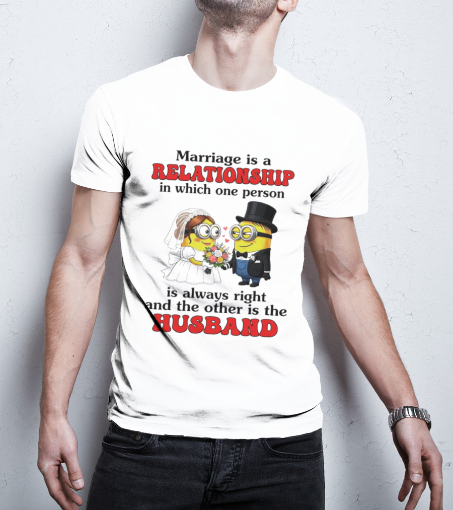 Minion Marriage Relationship One Person Is Right And The Other Husband T-Shirt