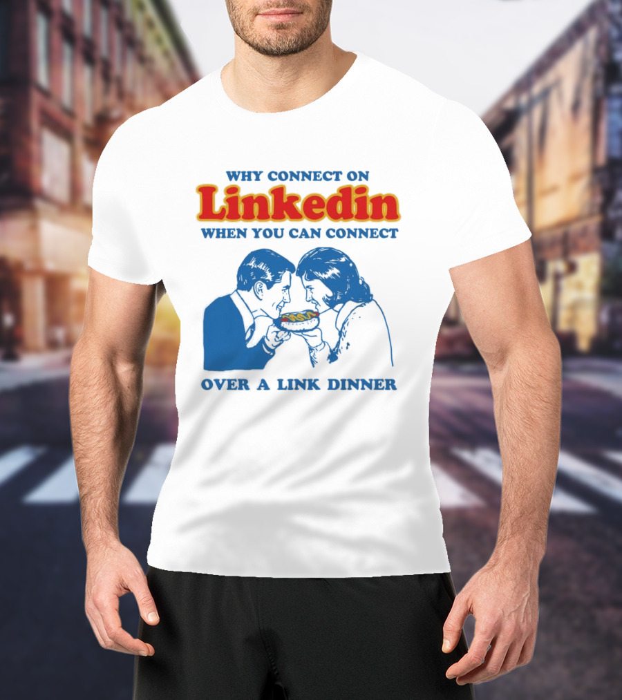 Why Connect On LinkedIn When You Can Connect Over A Link Dinner T-Shirt