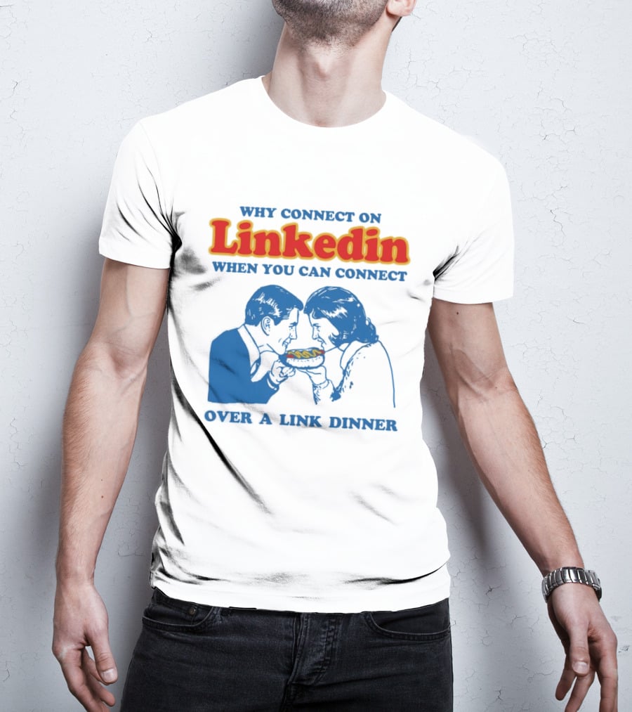 Why Connect On LinkedIn When You Can Connect Over A Link Dinner T-Shirt