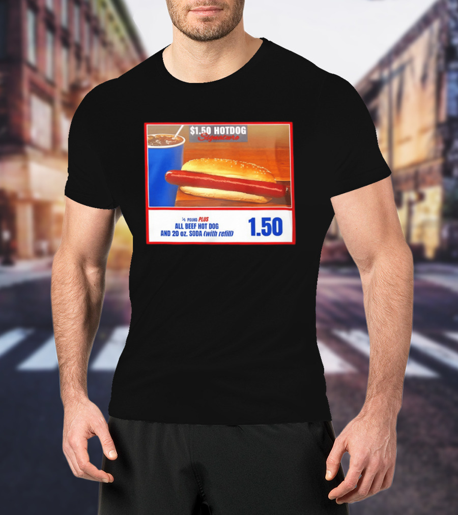 $1.50 Hotdog Signature 1/4 Pound Plus All Beef Hot Dog And 20 Oz. Soda With Refill T-Shirt