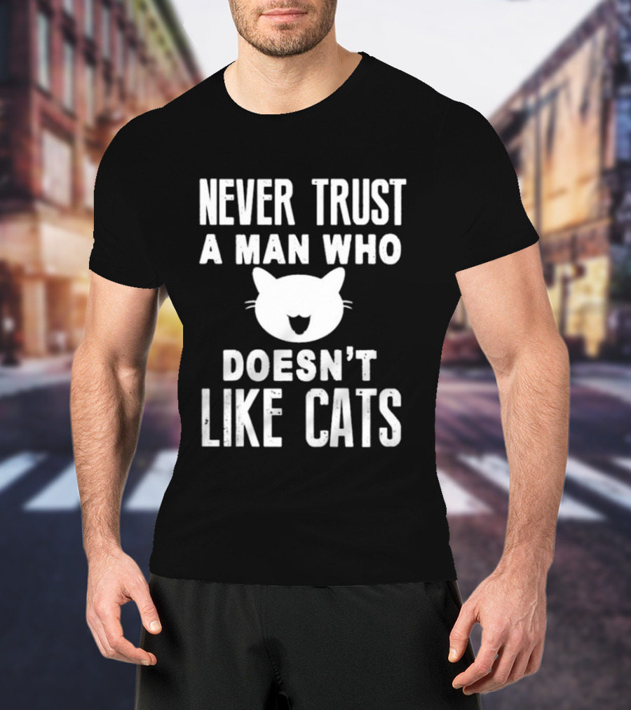 Never Trust A Man Who Doesn't Like Cats Cat Face T-Shirt