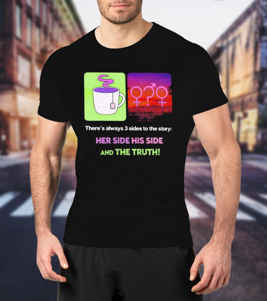 There's Always 3 Sides To The Story Her Side His Side And The Truth Gender T-Shirt