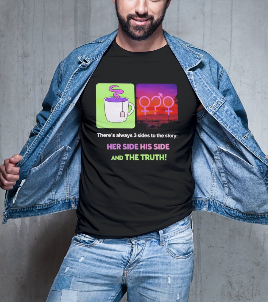 There's Always 3 Sides To The Story Her Side His Side And The Truth Gender T-Shirt