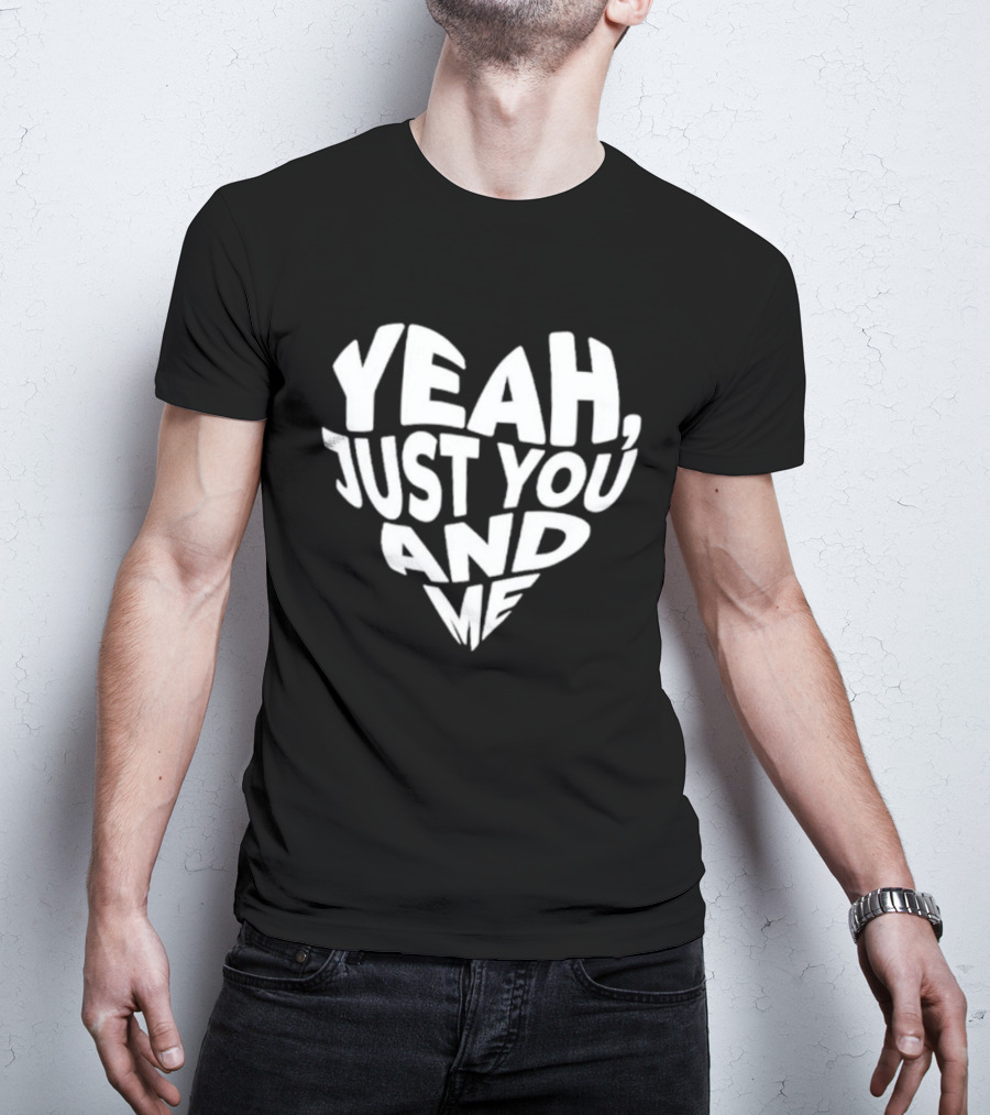 Yeah Just You And Me Heart T-Shirt