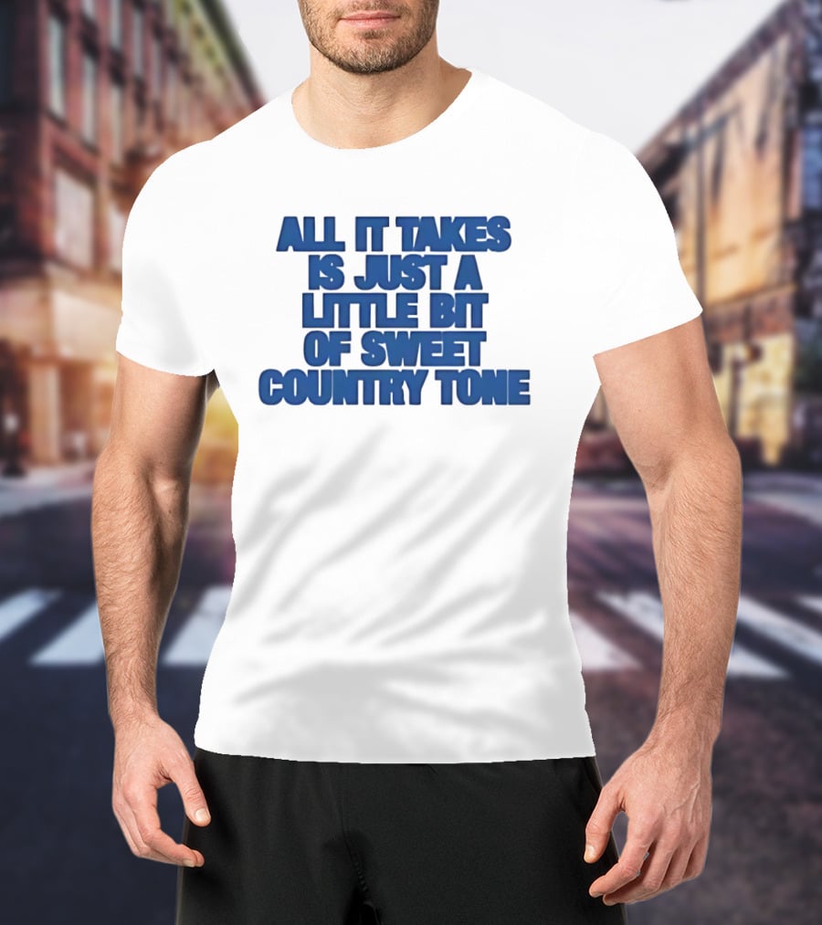 All It Takes Is Just A Little Bit Of Sweet Country Tone T-Shirt