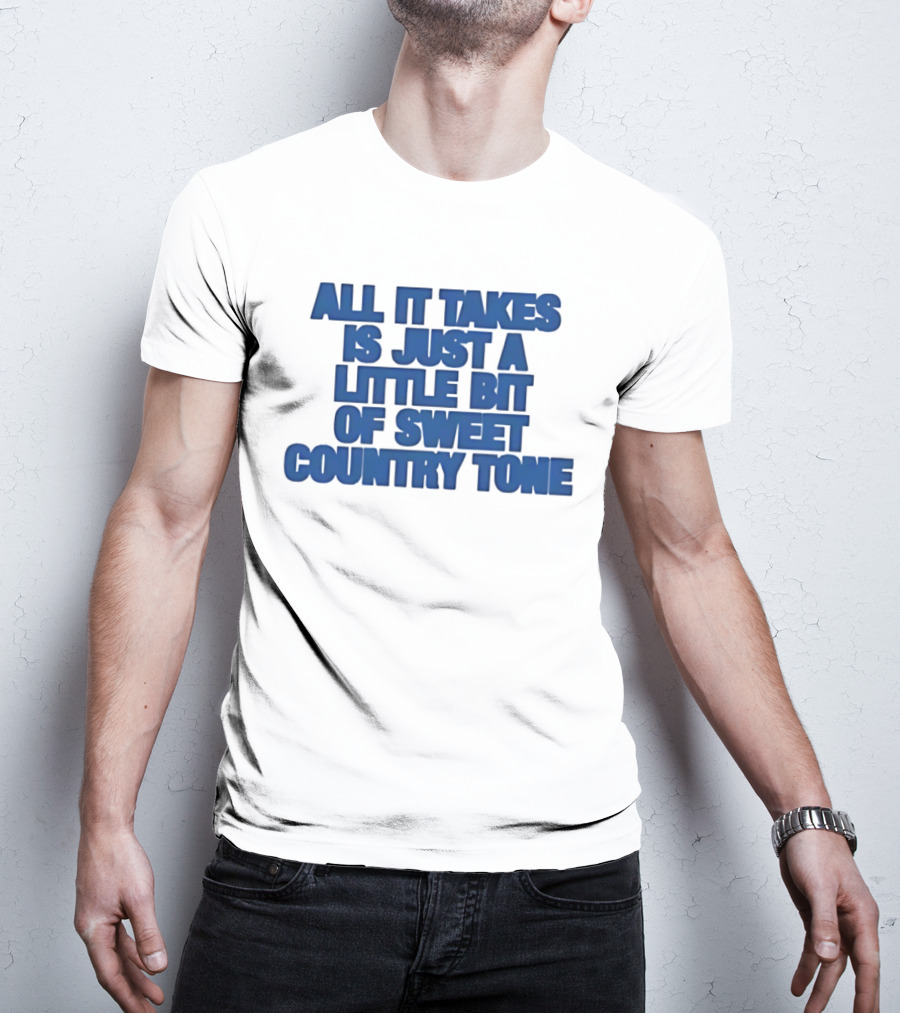 All It Takes Is Just A Little Bit Of Sweet Country Tone T-Shirt
