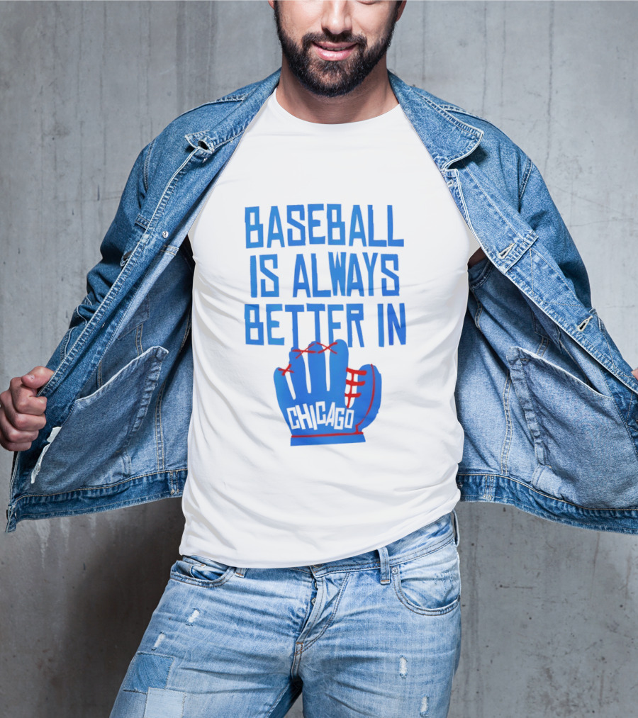 Baseball Is Always Better In Chicago Cubs Glove T-Shirt