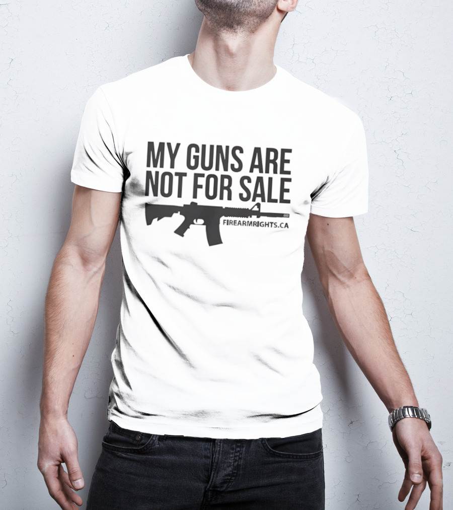 My Guns Are Not For Sale Firearmrights.ca T-Shirt