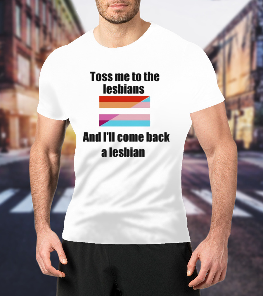 Toss Me To The Lesbians And I'll Come Back A Lesbian Flag T-Shirt