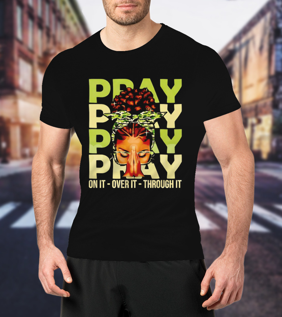 PRAY Pray On It Over It Through It Fortify Your Faith Woman T-Shirt
