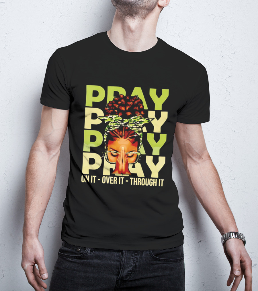 PRAY Pray On It Over It Through It Fortify Your Faith Woman T-Shirt