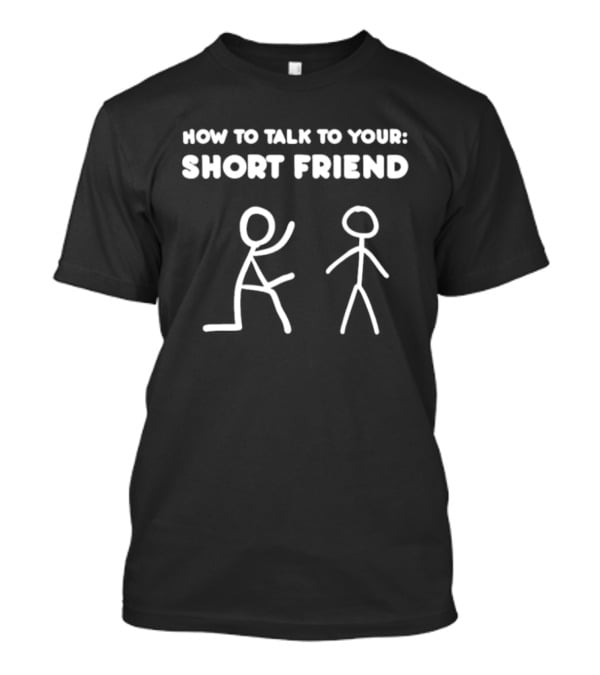 How To Talk To Your Short Friend Stick Figures Humor T-Shirt