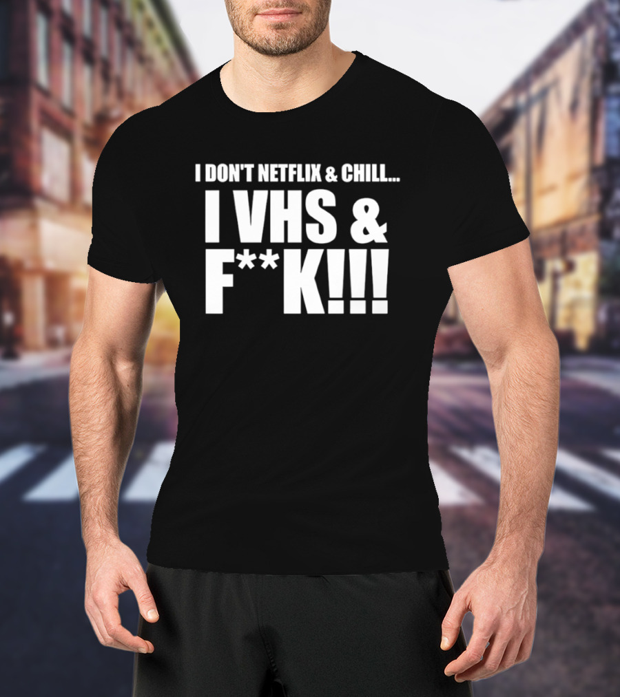 I Don't Netflix And Chill I VHS And F**k Retro Humor T-Shirt