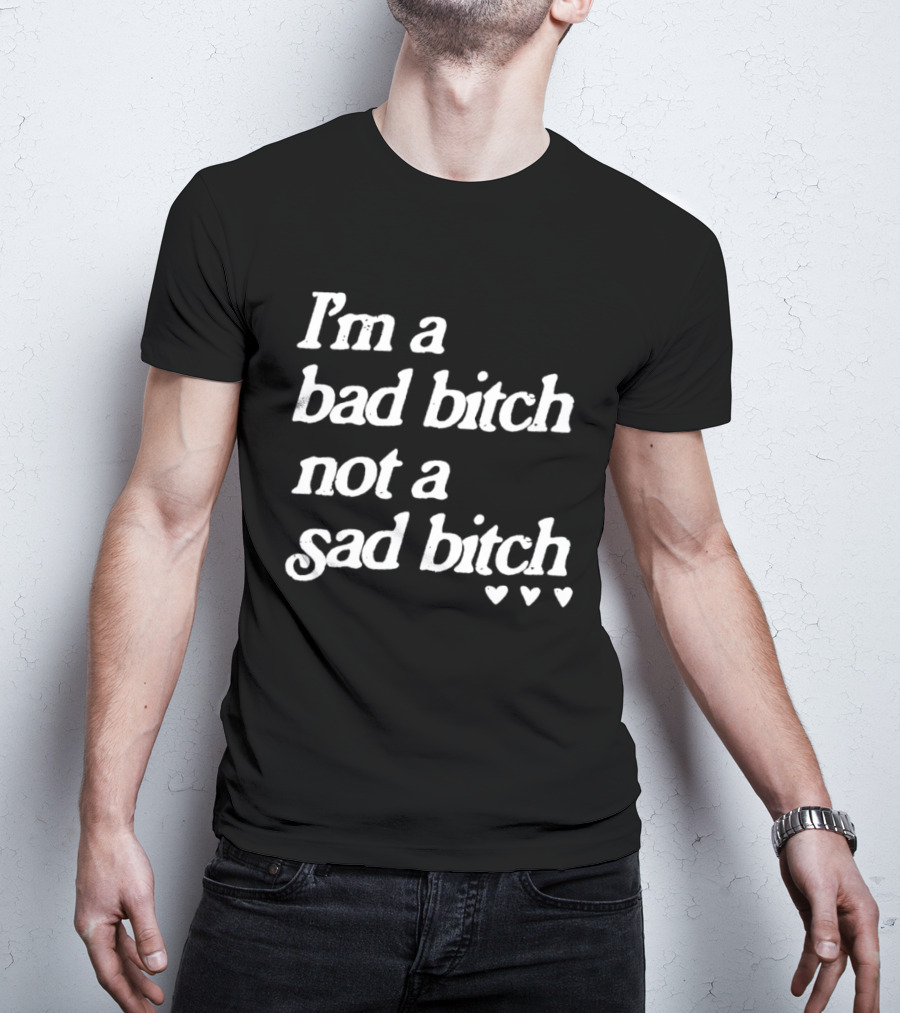 I'm A Bad Bitch Not A Sad Bitch Hearts T-Shirt