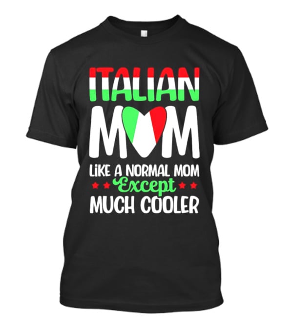Italian Mom Like A Normal Mom Much Cooler Except Italian Heart Flag T-Shirt