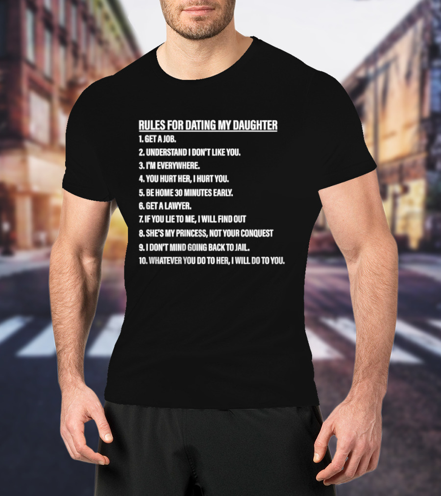Rules For Dating My Daughter List Get A Job Understand I Don't Like You I'm Everywhere 30 Minutes Early Lawyer Find Out Process Conquest Jail T-Shirt