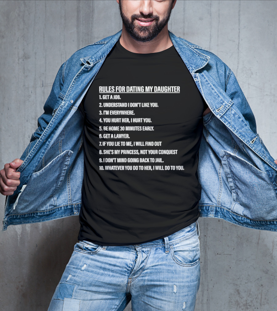 Rules For Dating My Daughter List Get A Job Understand I Don't Like You I'm Everywhere 30 Minutes Early Lawyer Find Out Process Conquest Jail T-Shirt