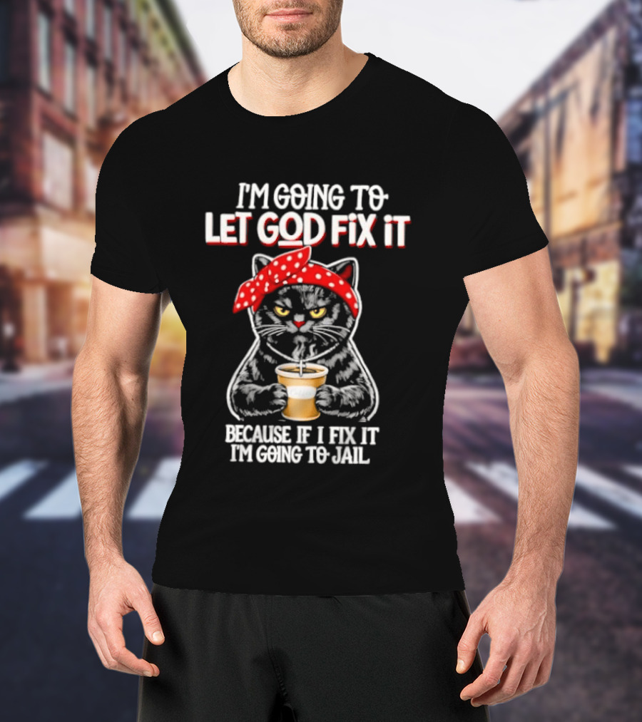 I'm Going To Let God Fix It Because If I Fix It I'm Going To Jail Cat Wearing Red Bandana T-Shirt