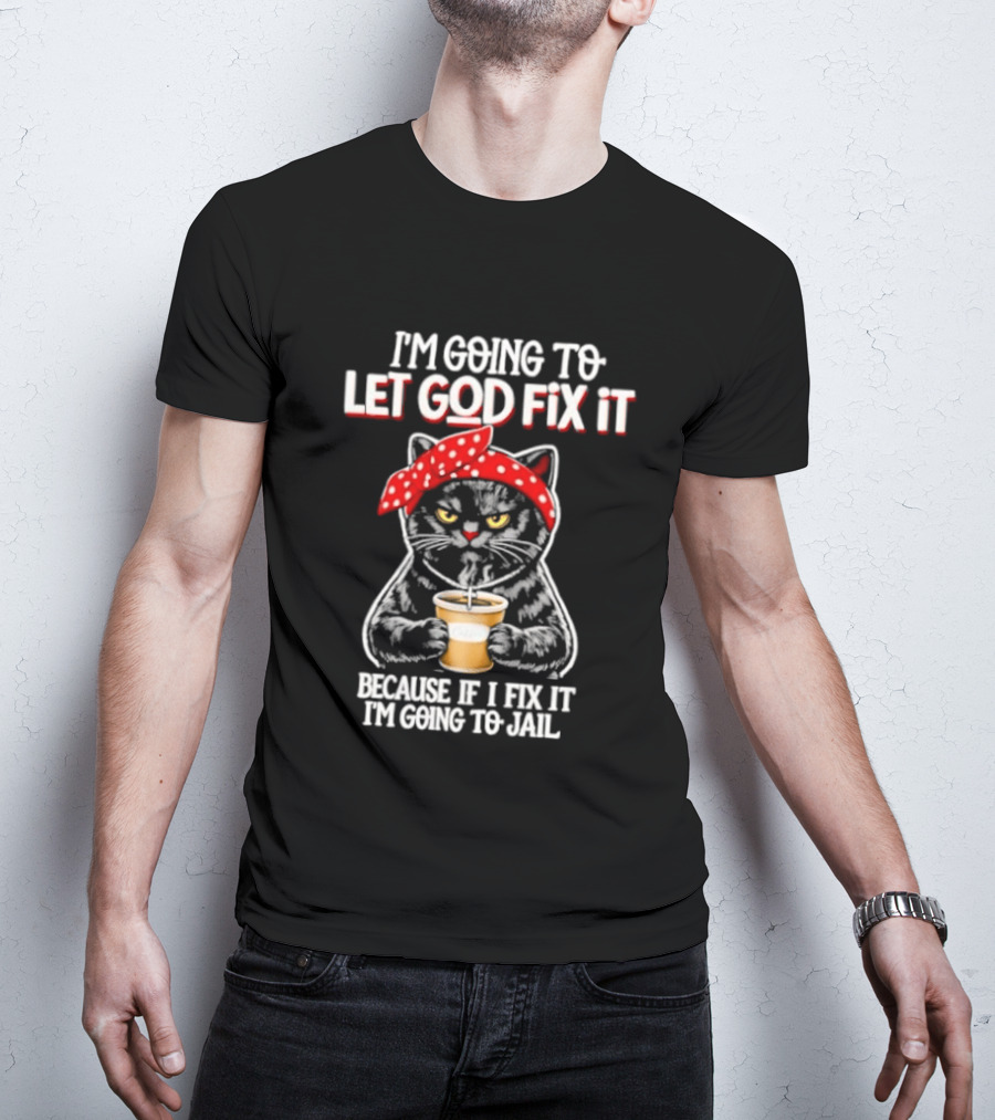 I'm Going To Let God Fix It Because If I Fix It I'm Going To Jail Cat Wearing Red Bandana T-Shirt