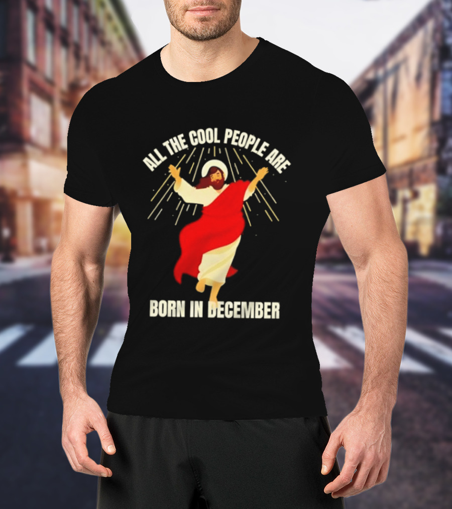 All The Cool People Are Born In December Jesus T-Shirt