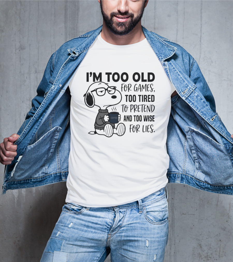 Snoopy I'm Too Old For Games Too Tired To Pretend Too Wise For Lies T-Shirt