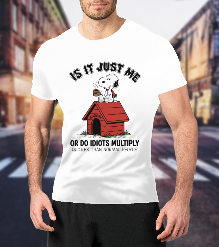 Snoopy Coffee Is It Just Me Or Do Idiots Multiply Quicker Than Normal People T-Shirt