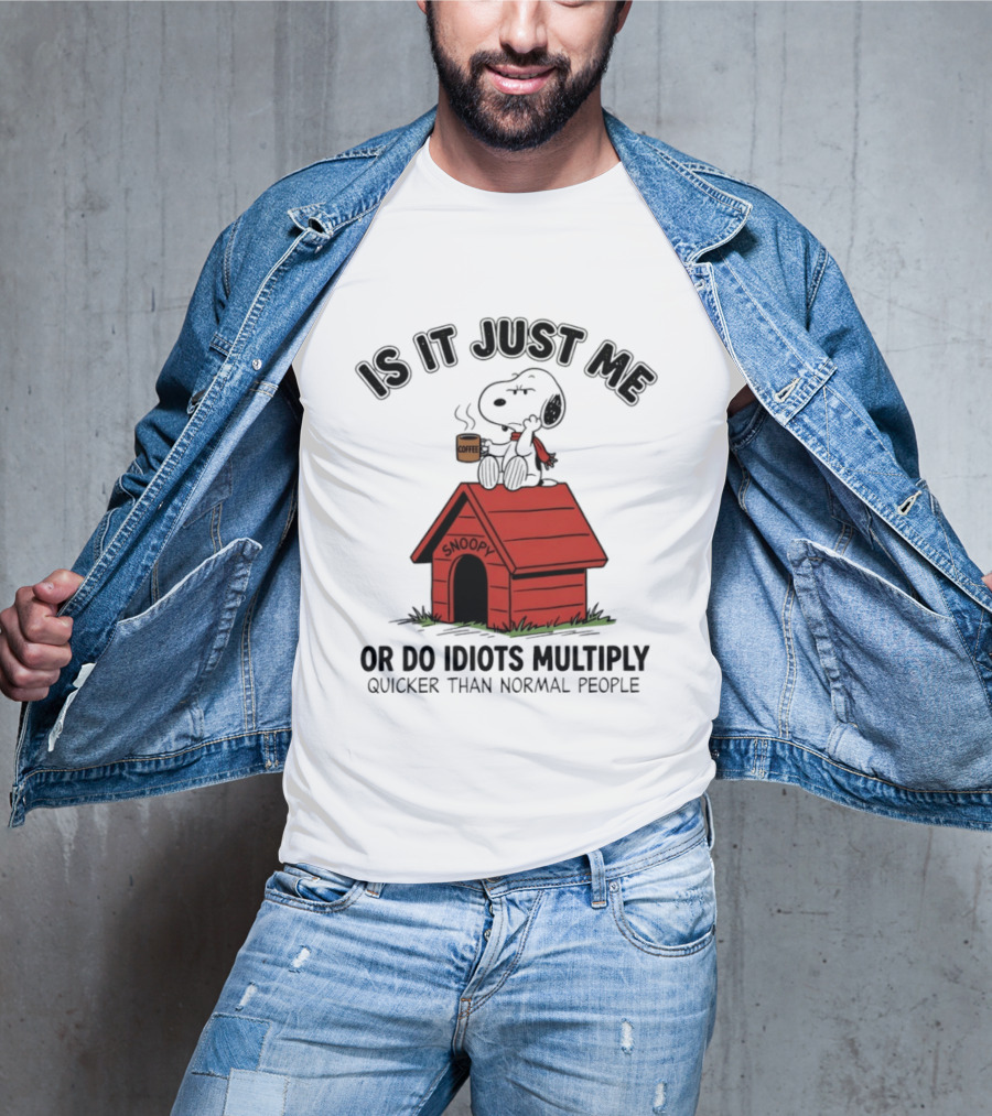 Snoopy Coffee Is It Just Me Or Do Idiots Multiply Quicker Than Normal People T-Shirt