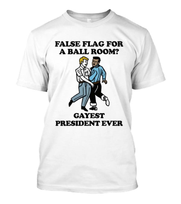 False Flag For A Ballroom Gayest President Ever T-Shirt