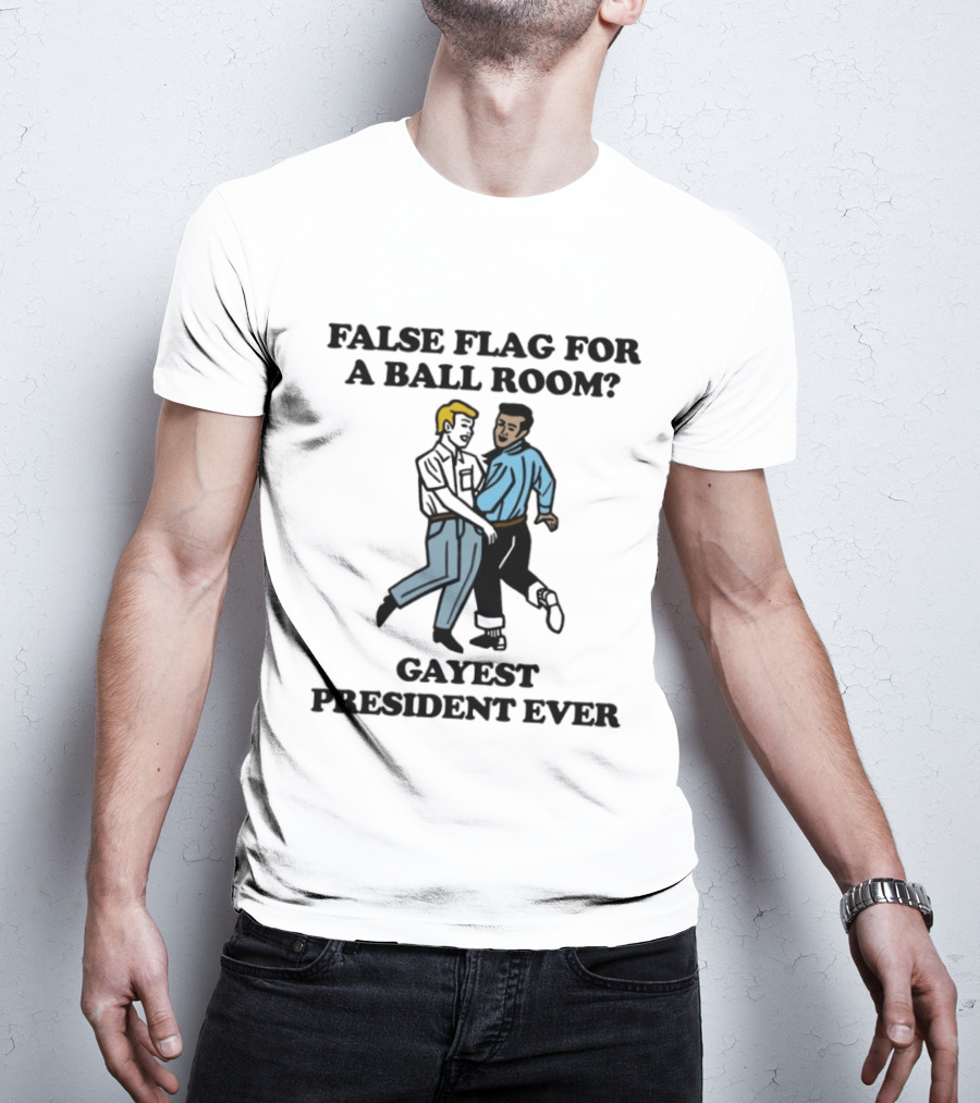 False Flag For A Ballroom Gayest President Ever T-Shirt