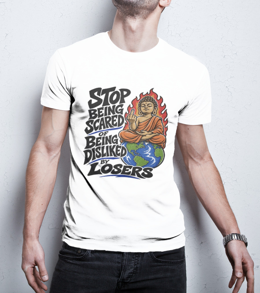 Stop Being Scared Of Being Disliked By Losers Buddha On Fire Middle Finger Earth T-Shirt