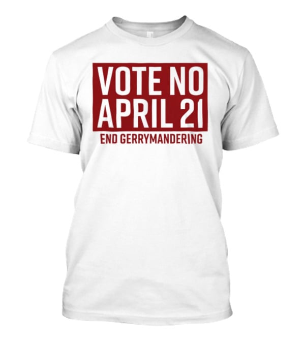 Vote No April 21 End Gerrymandering Activism Awareness T-Shirt