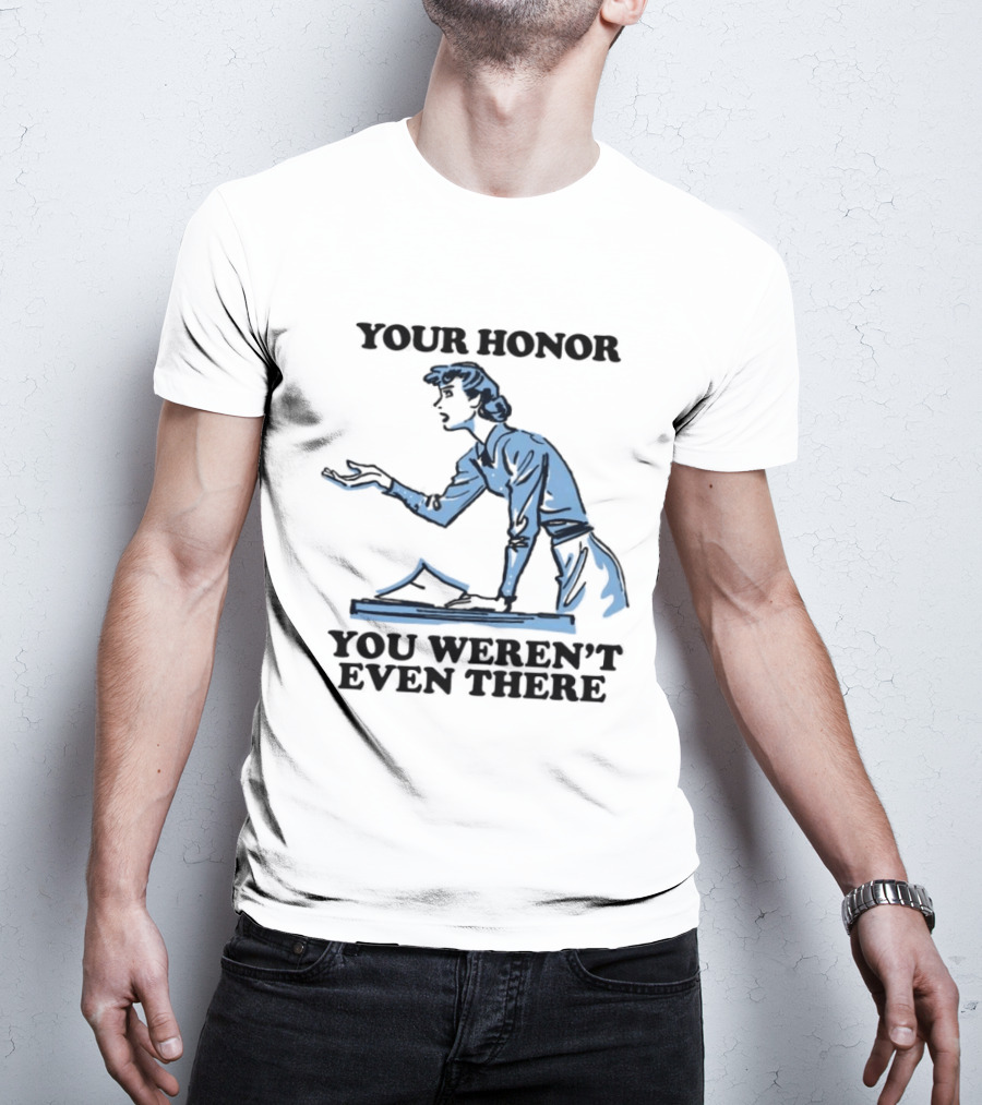 Your Honor You Weren't Even There Lawyer Courtroom Sketch T-Shirt