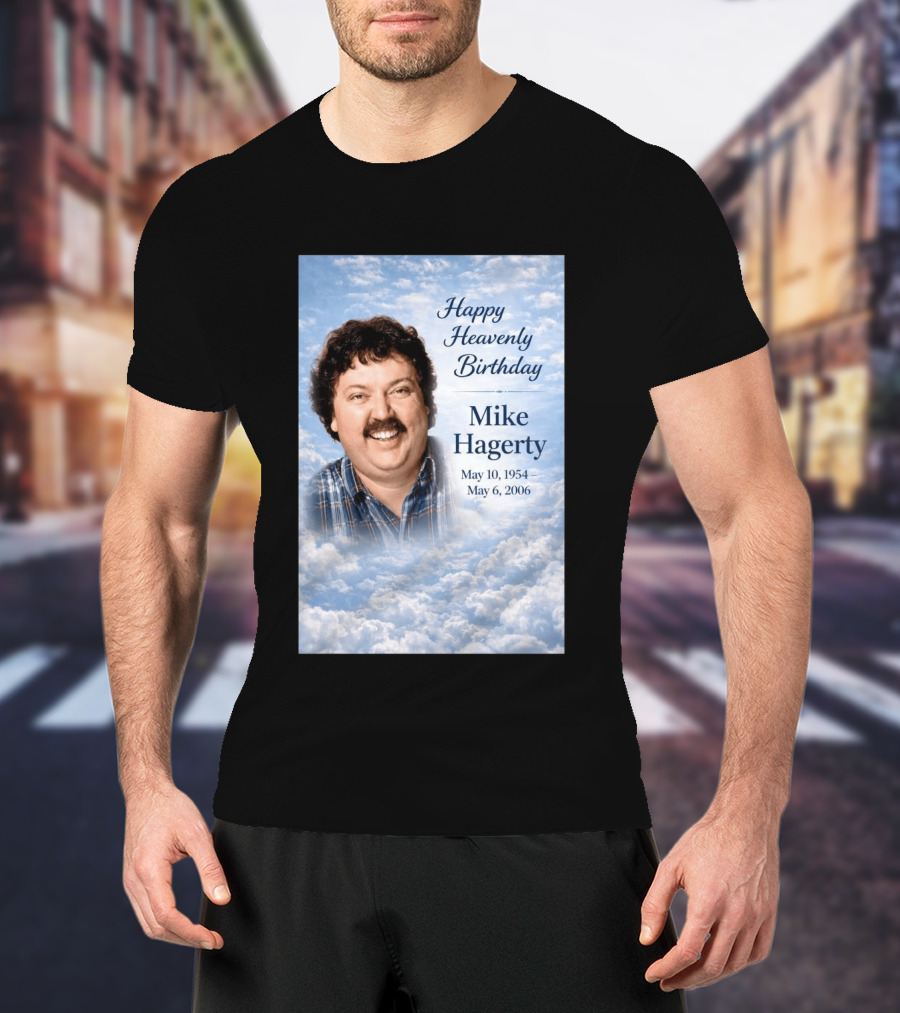 Happy Heavenly Birthday To Mike Hagerty May 10 1954 May 6 2006 T-Shirt