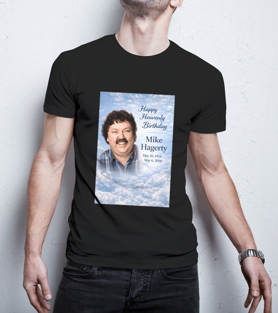 Happy Heavenly Birthday To Mike Hagerty May 10 1954 May 6 2006 T-Shirt