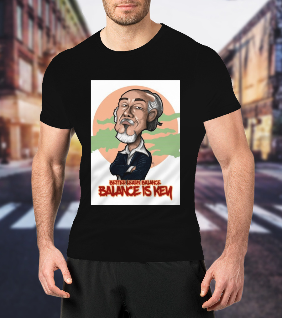 Miyagi Better Learn Balance Balance Is Key Wisdom T-Shirt