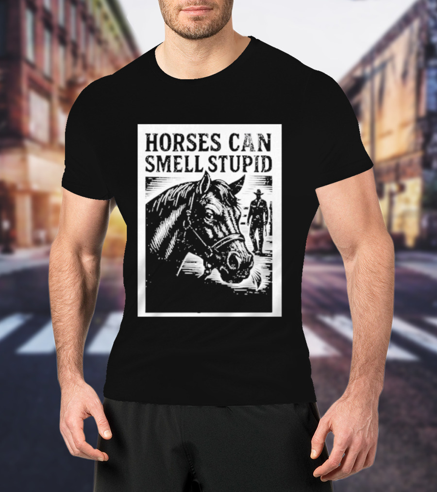 Horses Can Smell Stupid Cowboy T-Shirt