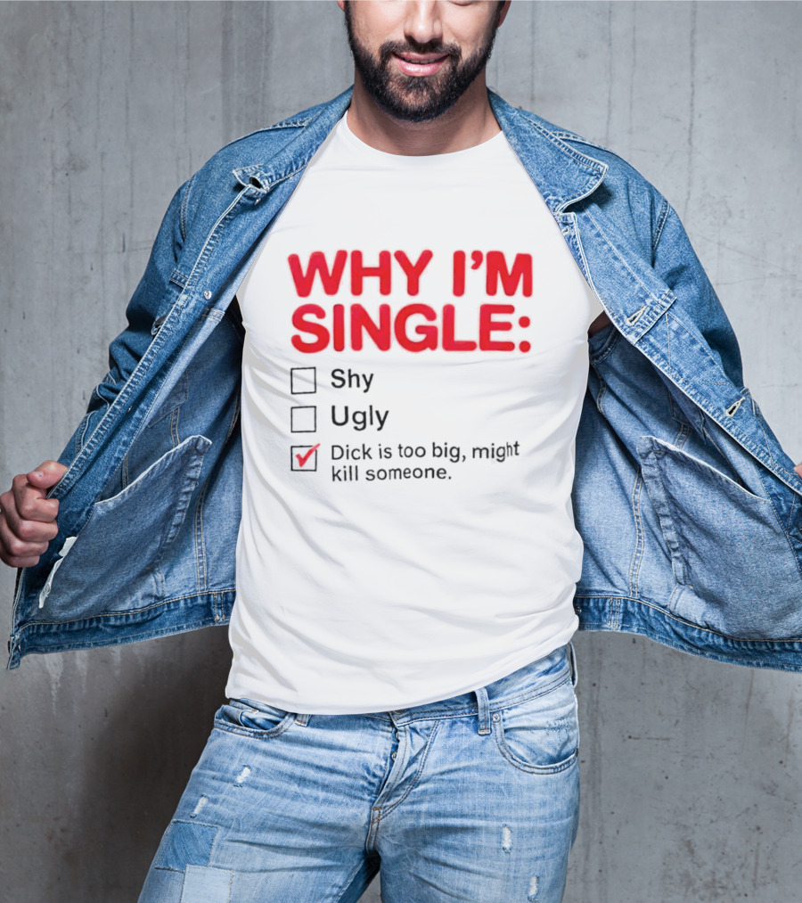 Why I'm Single Dick Is Too Big Might Kill Someone Comical Checklist T-Shirt