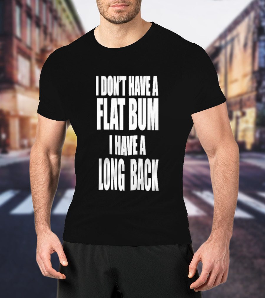 I Don't Have A Flat Bum I Have A Long Back Fun T-Shirt