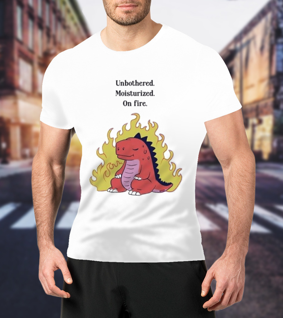 Unbothered Moisturized Dinosaur On Fire Relaxing Flame Scene T-Shirt
